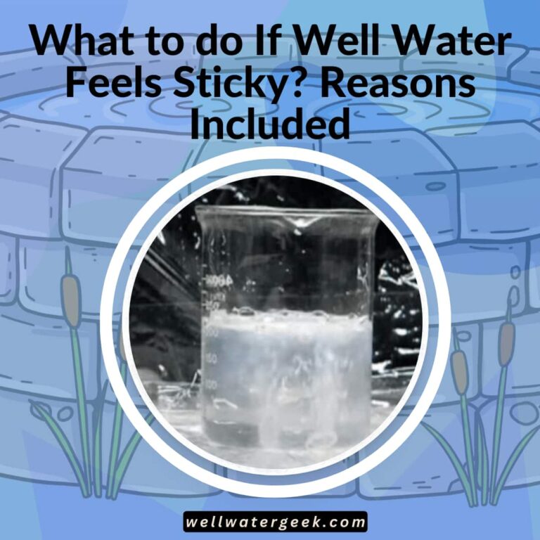 What to do If Well Water Feels Sticky? Reasons Included